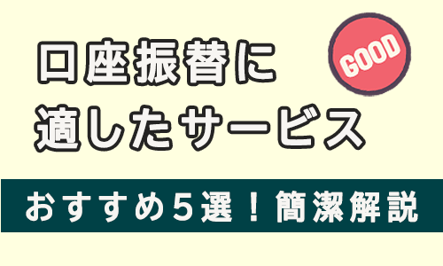 口座振替に適したサービス おすすめ5選！簡潔解説